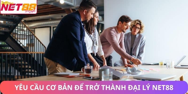 Yêu cầu cơ bản để trở thành đại lý Net88