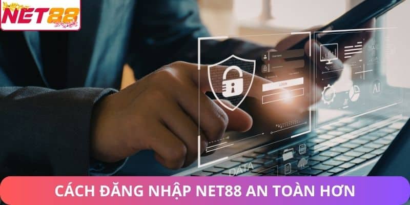 Cách đăng nhập Net88 an toàn hơn